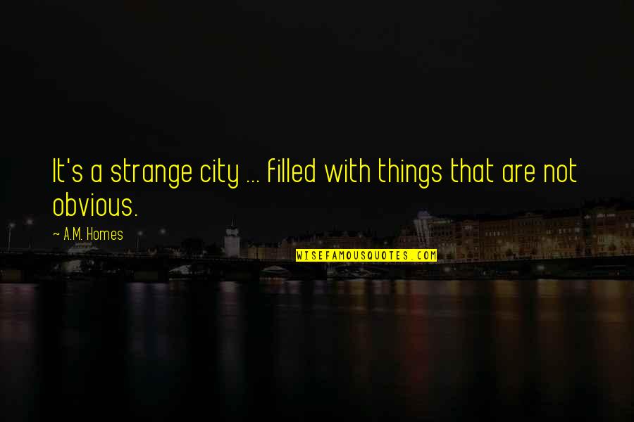 685 Millimeters Quotes By A.M. Homes: It's a strange city ... filled with things