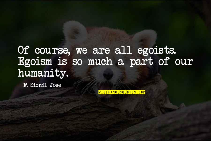 686 Jacket Quotes By F. Sionil Jose: Of course, we are all egoists. Egoism is