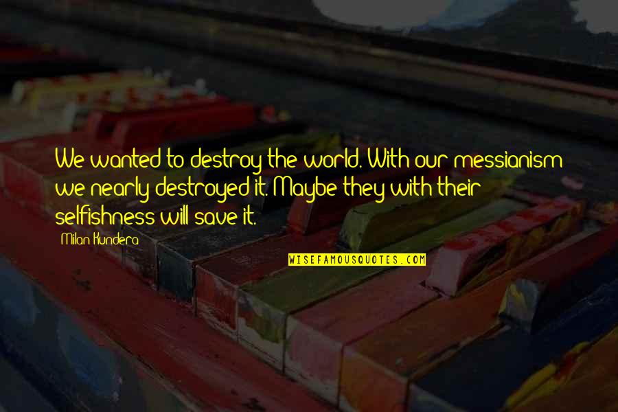 6870 Quotes By Milan Kundera: We wanted to destroy the world. With our 6870 Quotes By Milan Kundera: We wanted to destroy the world. With our