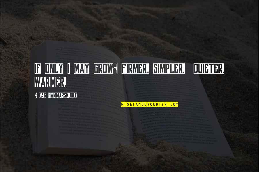68761 Quotes By Dag Hammarskjold: If only I may grow: firmer, simpler, quieter, 68761 Quotes By Dag Hammarskjold: If only I may grow: firmer, simpler, quieter,
