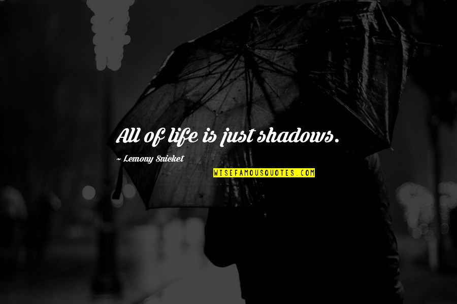 68901 Quotes By Lemony Snicket: All of life is just shadows.