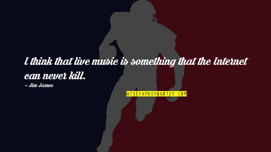 6892150901 Quotes By Jim James: I think that live music is something that