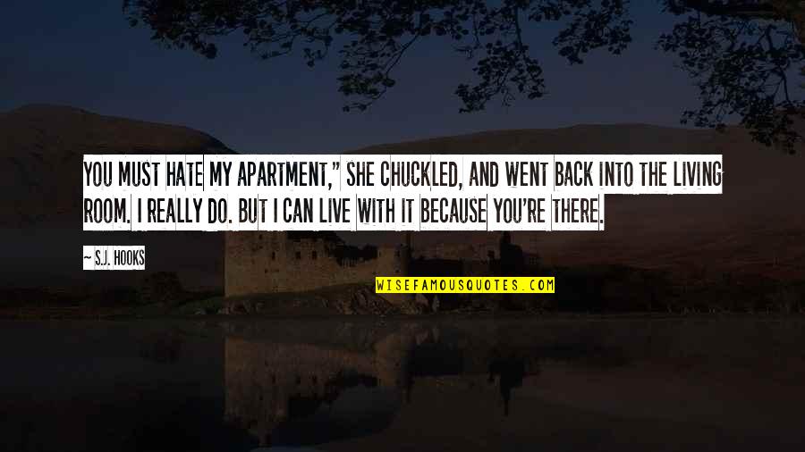 6892150901 Quotes By S.J. Hooks: You must hate my apartment," she chuckled, and 6892150901 Quotes By S.J. Hooks: You must hate my apartment," she chuckled, and