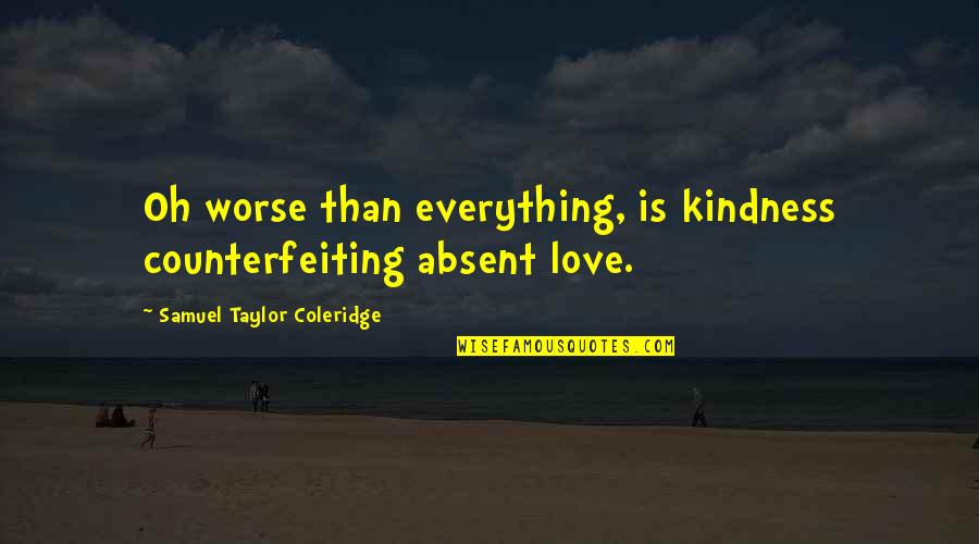 68th St Quotes By Samuel Taylor Coleridge: Oh worse than everything, is kindness counterfeiting absent 68th St Quotes By Samuel Taylor Coleridge: Oh worse than everything, is kindness counterfeiting absent