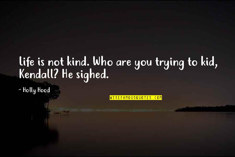 6901 Quotes By Holly Hood: Life is not kind. Who are you trying
