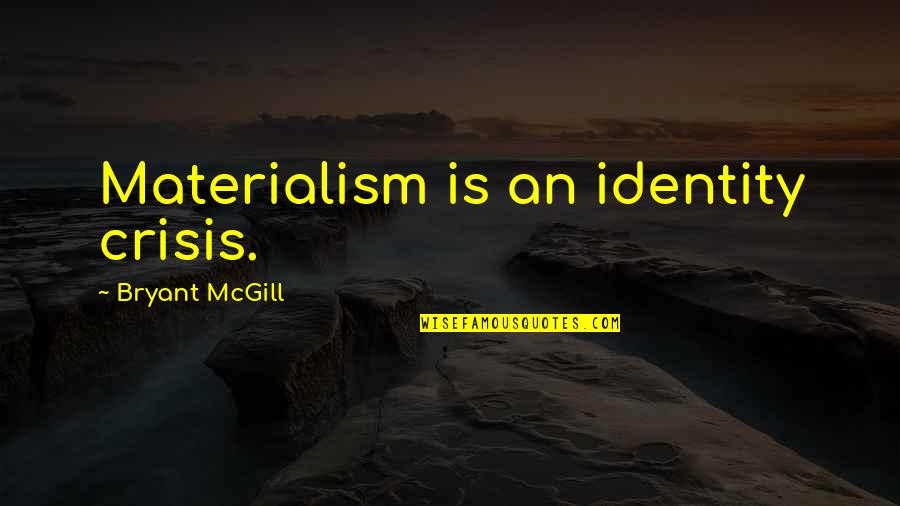 691 Credit Quotes By Bryant McGill: Materialism is an identity crisis.