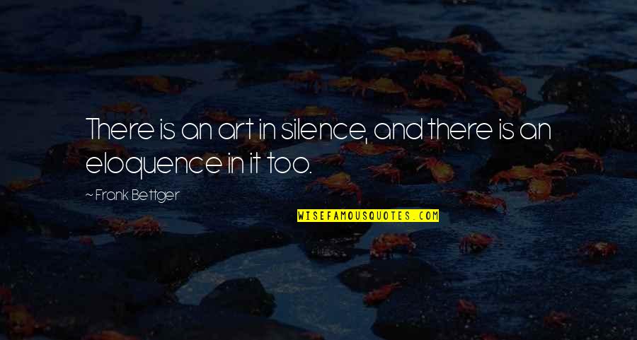 698083 Quotes By Frank Bettger: There is an art in silence, and there