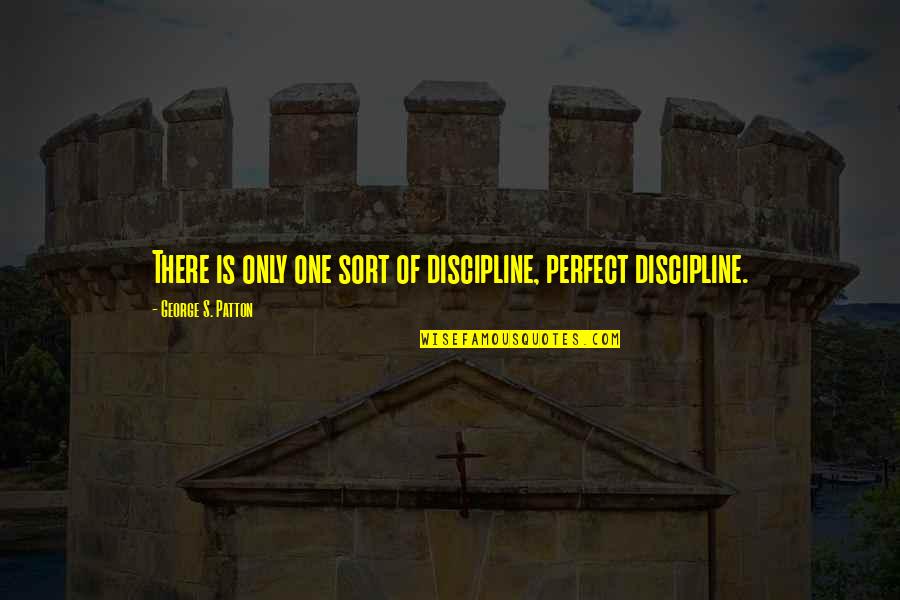 698083 Quotes By George S. Patton: There is only one sort of discipline, perfect