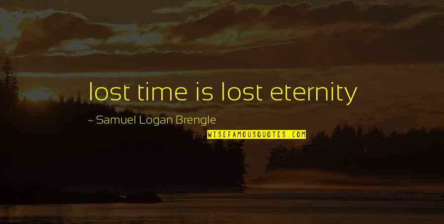 698083 Quotes By Samuel Logan Brengle: lost time is lost eternity