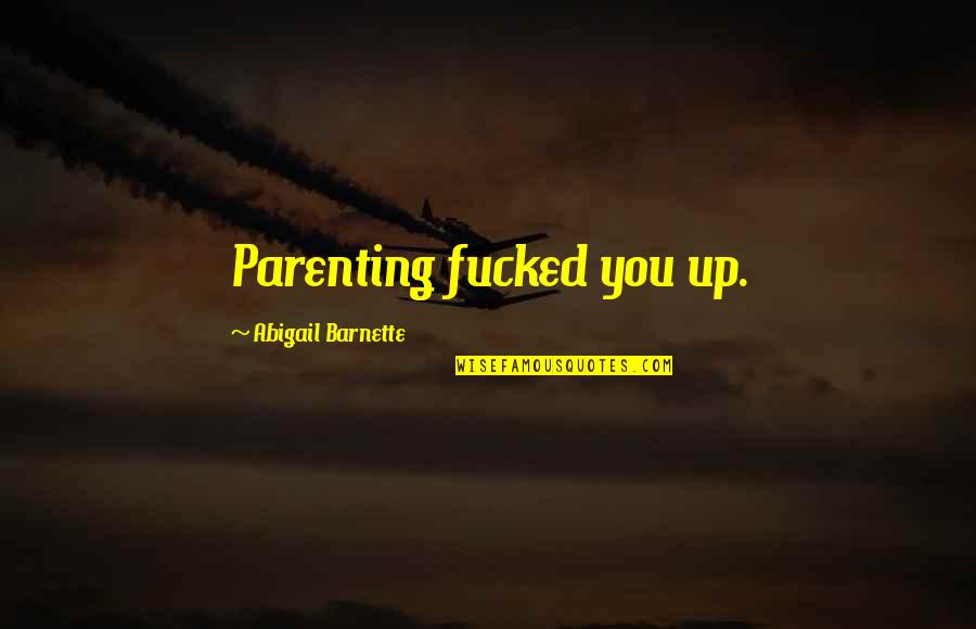 699 Area Quotes By Abigail Barnette: Parenting fucked you up.
