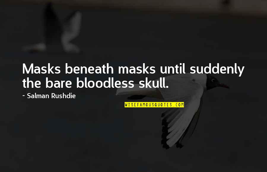 6993 Quotes By Salman Rushdie: Masks beneath masks until suddenly the bare bloodless