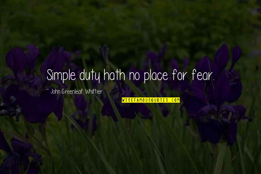 69design Quotes By John Greenleaf Whittier: Simple duty hath no place for fear. 69design Quotes By John Greenleaf Whittier: Simple duty hath no place for fear.