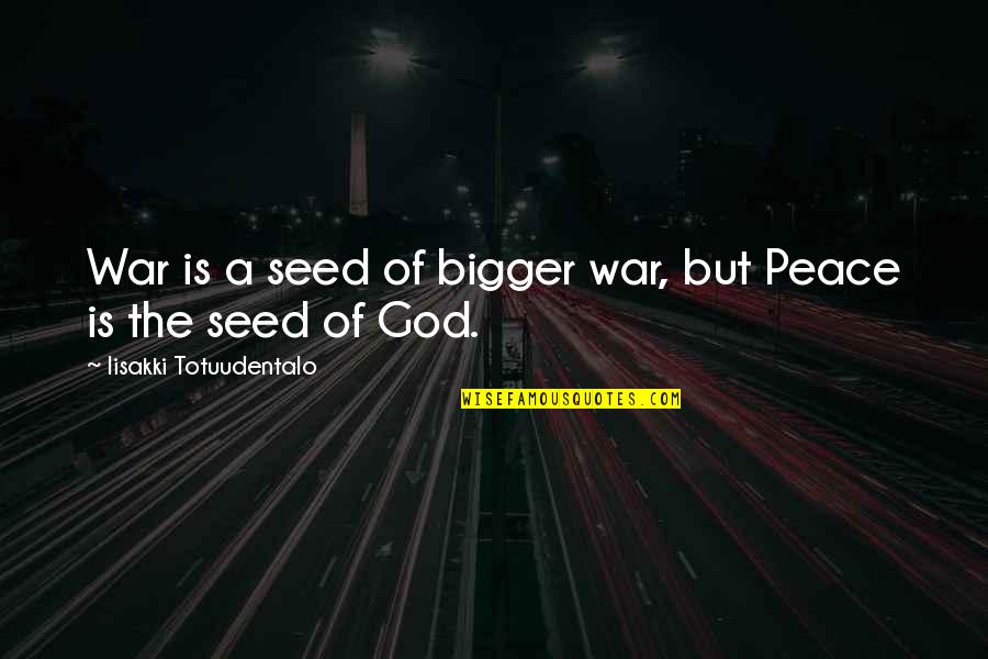 69s Gf Quotes By Iisakki Totuudentalo: War is a seed of bigger war, but