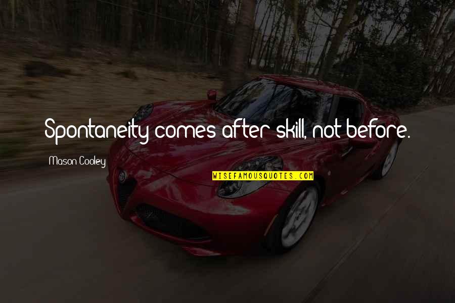 69th B Day Quotes By Mason Cooley: Spontaneity comes after skill, not before. 69th B Day Quotes By Mason Cooley: Spontaneity comes after skill, not before.