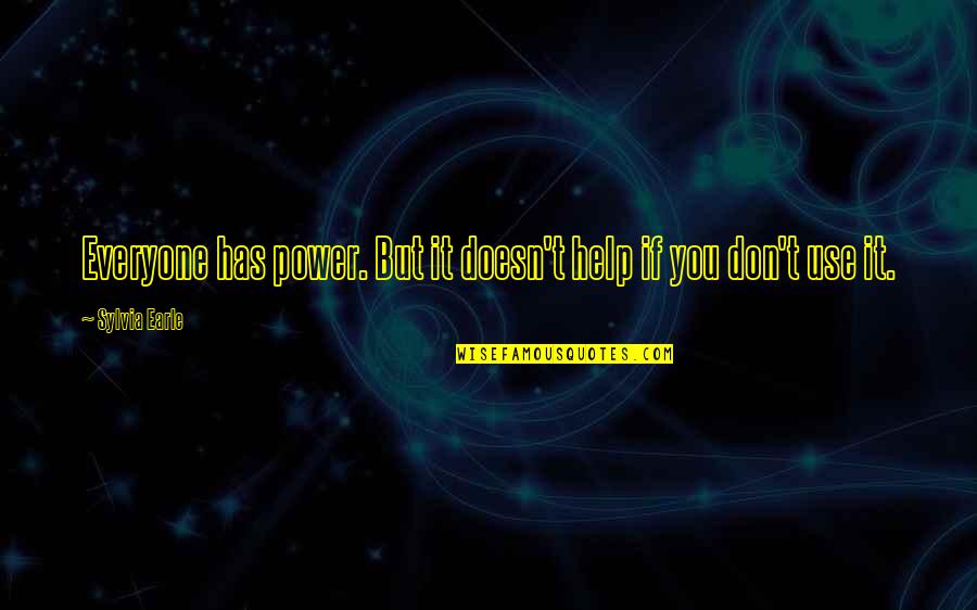69th Infantry Quotes By Sylvia Earle: Everyone has power. But it doesn't help if 69th Infantry Quotes By Sylvia Earle: Everyone has power. But it doesn't help if