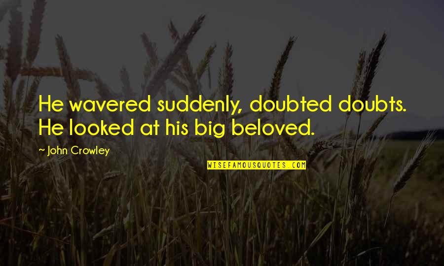 6abc Quotes By John Crowley: He wavered suddenly, doubted doubts. He looked at