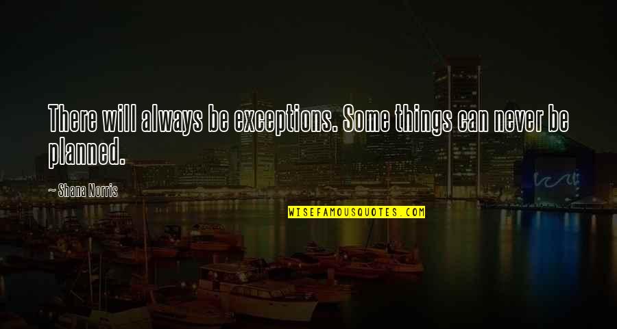 6am Quotes By Shana Norris: There will always be exceptions. Some things can