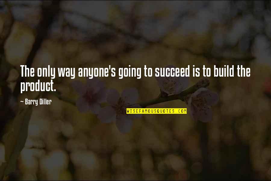 6am Success Quotes By Barry Diller: The only way anyone's going to succeed is