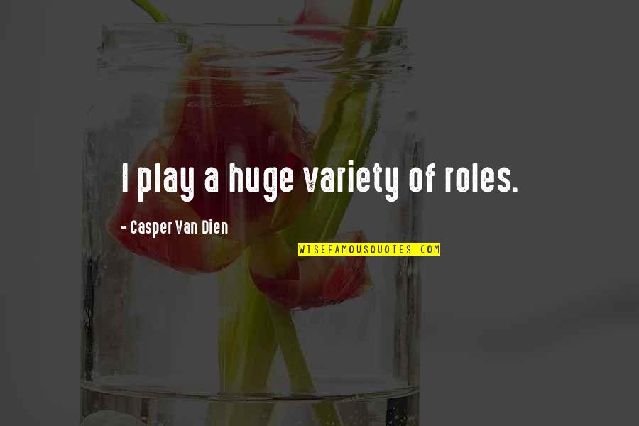 6ave Quotes By Casper Van Dien: I play a huge variety of roles. 6ave Quotes By Casper Van Dien: I play a huge variety of roles.