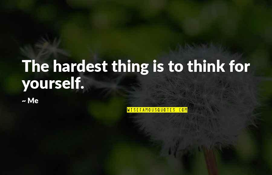6ave Quotes By Me: The hardest thing is to think for yourself.