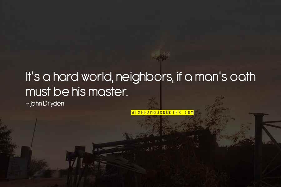 6by10 Quotes By John Dryden: It's a hard world, neighbors, if a man's