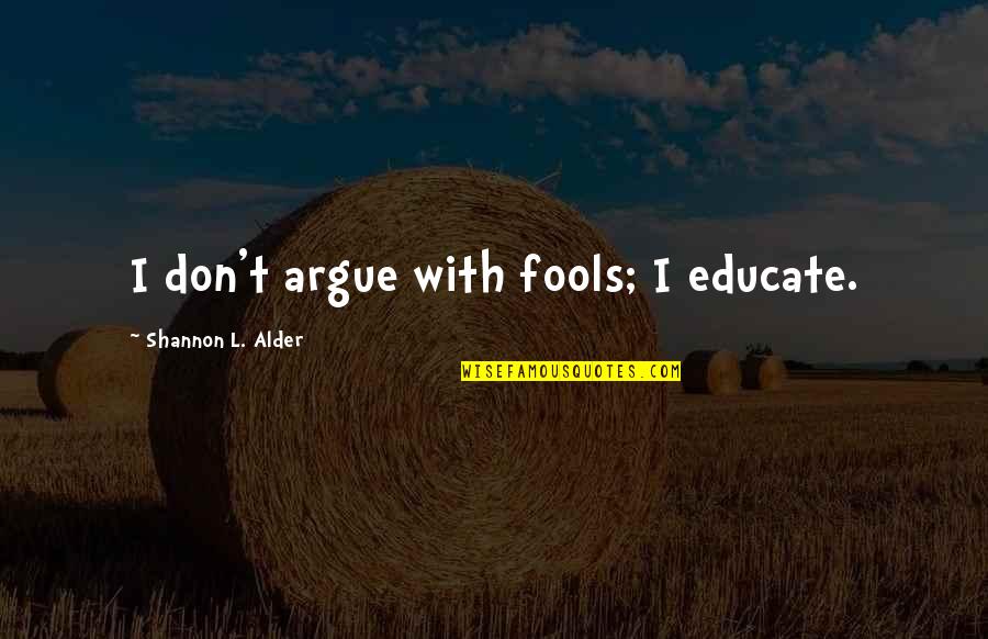 6d Embroidery Quotes By Shannon L. Alder: I don't argue with fools; I educate.