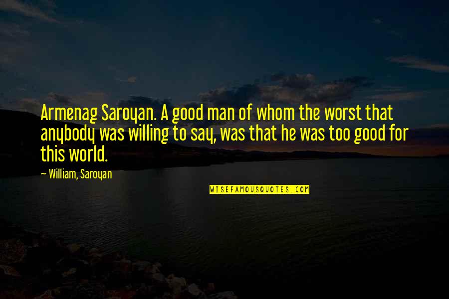 6d Mark Quotes By William, Saroyan: Armenag Saroyan. A good man of whom the