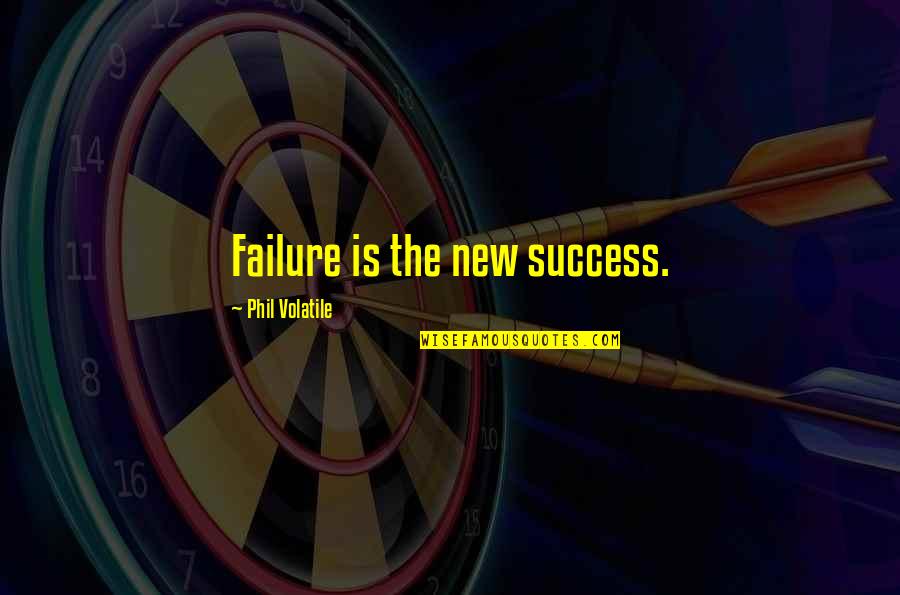 6e Wide Quotes By Phil Volatile: Failure is the new success.