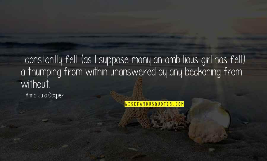 6f22 Quotes By Anna Julia Cooper: I constantly felt (as I suppose many an 6f22 Quotes By Anna Julia Cooper: I constantly felt (as I suppose many an