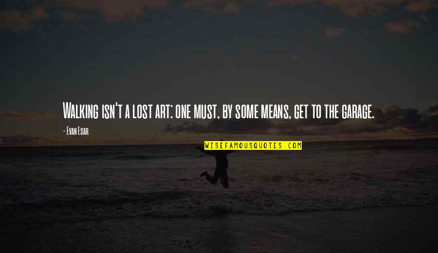 6ixth Sense Quotes By Evan Esar: Walking isn't a lost art: one must, by