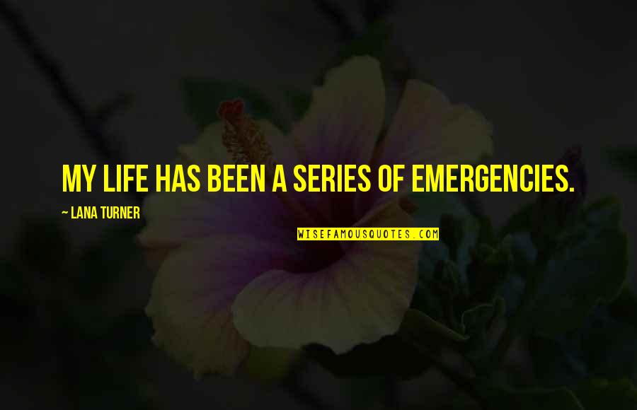 6ixth Sense Quotes By Lana Turner: My life has been a series of emergencies. 6ixth Sense Quotes By Lana Turner: My life has been a series of emergencies.