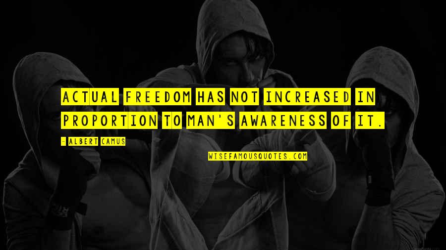 6n1p Quotes By Albert Camus: Actual freedom has not increased in proportion to