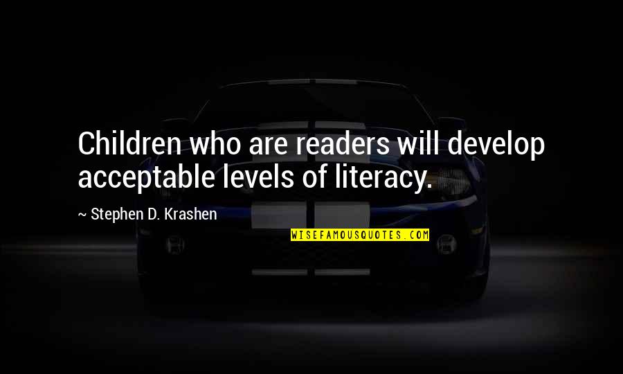 6norma Quotes By Stephen D. Krashen: Children who are readers will develop acceptable levels