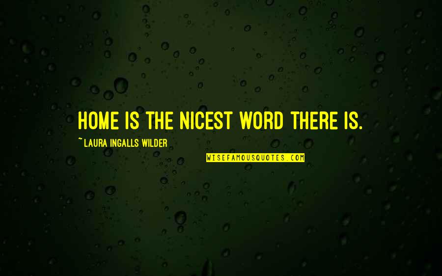 6onlax Quotes By Laura Ingalls Wilder: Home is the nicest word there is.