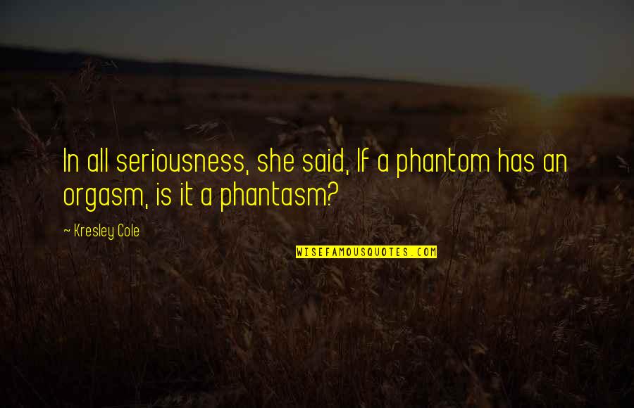 6onyourside Quotes By Kresley Cole: In all seriousness, she said, If a phantom