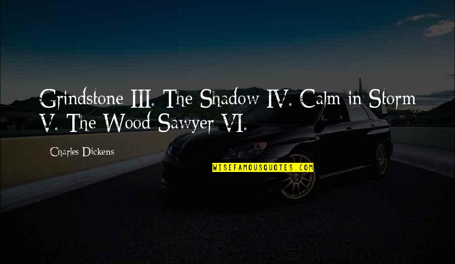 6oslott Quotes By Charles Dickens: Grindstone III. The Shadow IV. Calm in Storm 6oslott Quotes By Charles Dickens: Grindstone III. The Shadow IV. Calm in Storm