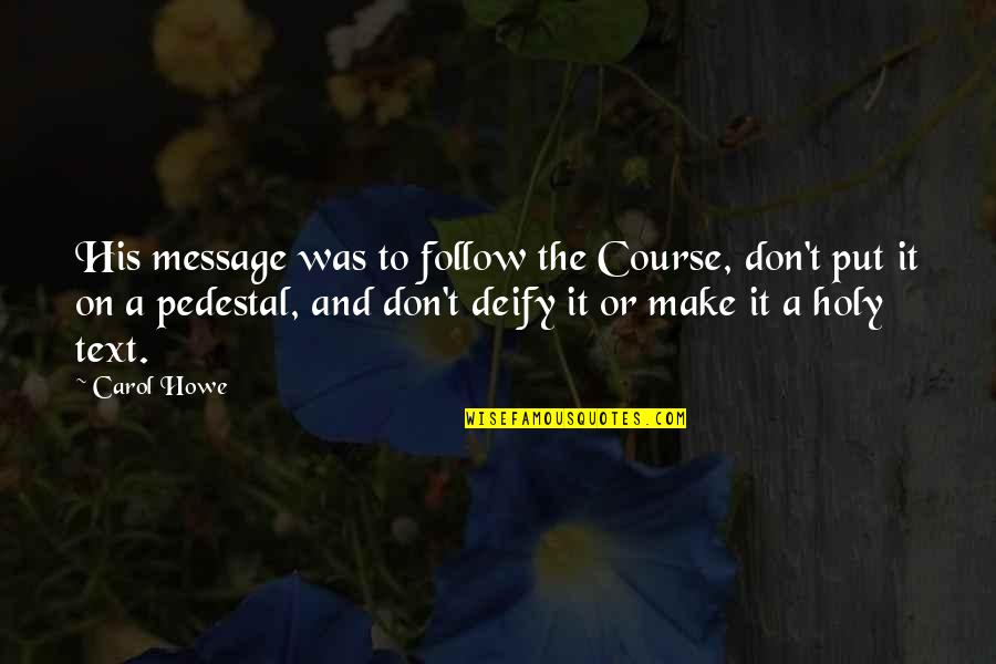 6pm Love Quotes By Carol Howe: His message was to follow the Course, don't 6pm Love Quotes By Carol Howe: His message was to follow the Course, don't