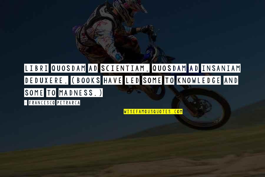 6s Jordans Quotes By Francesco Petrarca: Libri quosdam ad scientiam, quosdam ad insaniam deduxere.