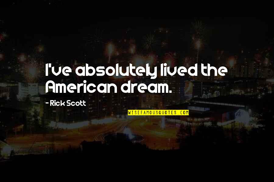 6soio Quotes By Rick Scott: I've absolutely lived the American dream. 6soio Quotes By Rick Scott: I've absolutely lived the American dream.