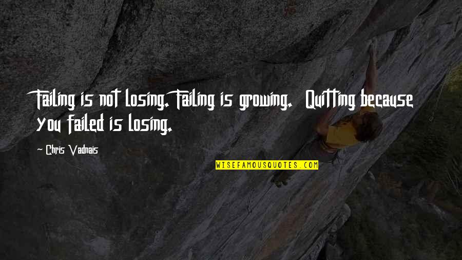 6th Day Of Christmas Quotes By Chris Vadnais: Failing is not losing. Failing is growing. Quitting