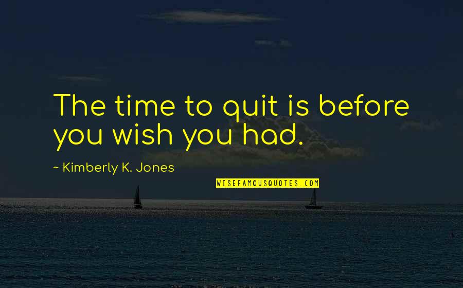 6th Grade Class Quotes By Kimberly K. Jones: The time to quit is before you wish
