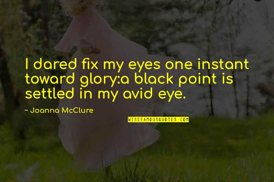 6th Grade Dedication Quotes By Joanna McClure: I dared fix my eyes one instant toward