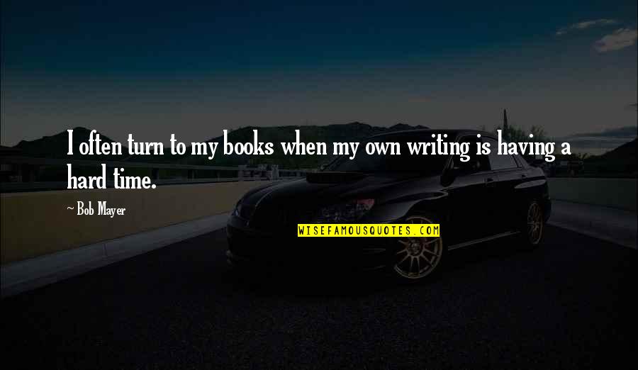 6th Grade Students Quotes By Bob Mayer: I often turn to my books when my
