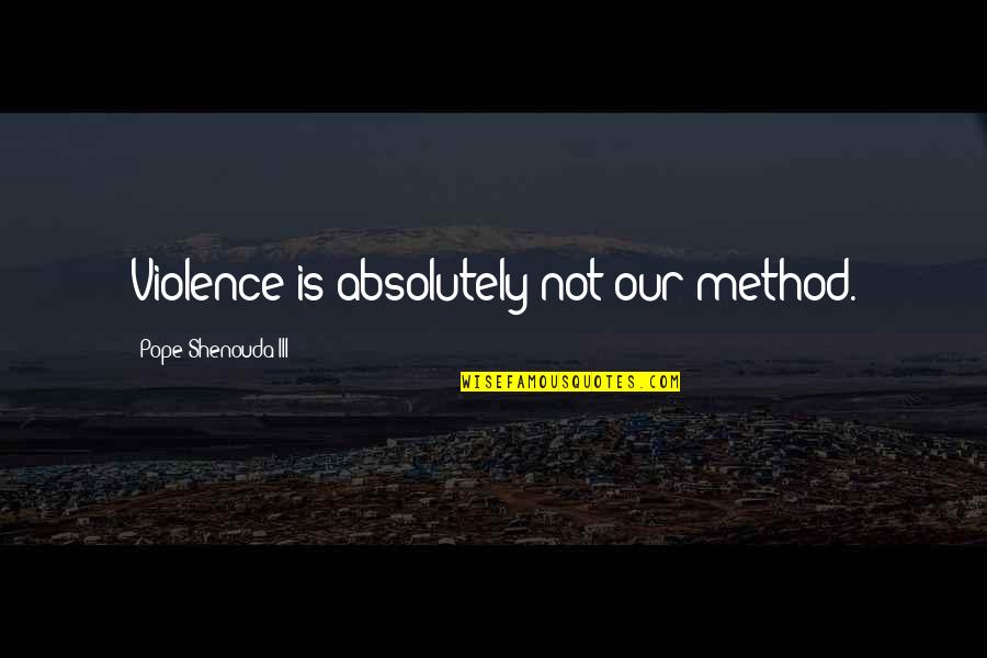 6th Grader Quotes By Pope Shenouda III: Violence is absolutely not our method. 6th Grader Quotes By Pope Shenouda III: Violence is absolutely not our method.
