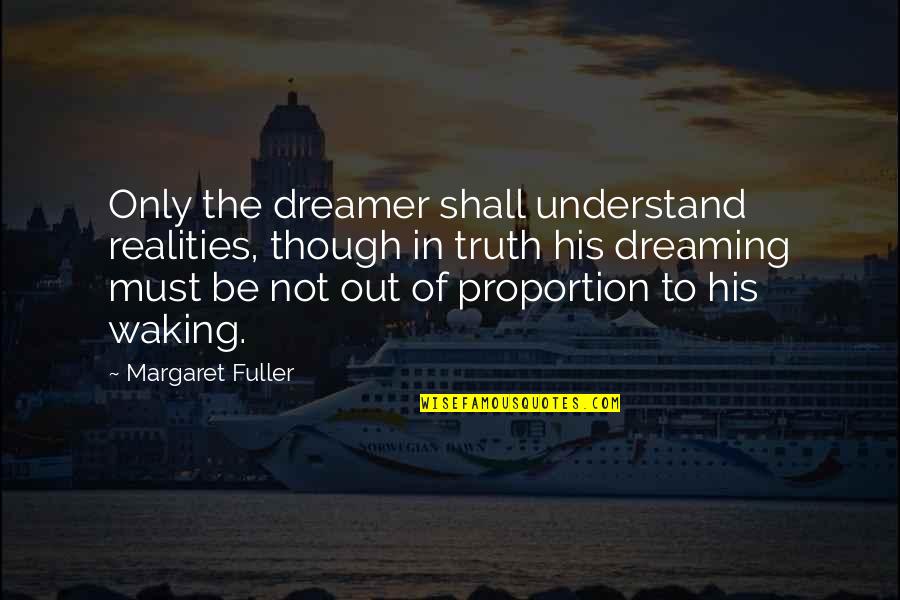 6th Graders Quotes By Margaret Fuller: Only the dreamer shall understand realities, though in