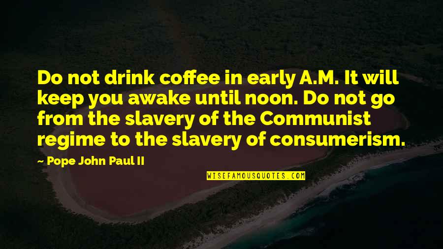 6th Graders Quotes By Pope John Paul II: Do not drink coffee in early A.M. It