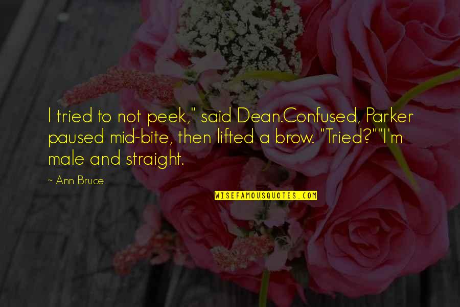 6th Month Anniversary Quotes By Ann Bruce: I tried to not peek," said Dean.Confused, Parker