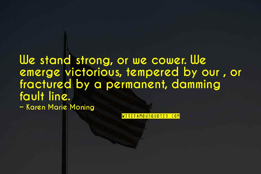 6th Month Anniversary Quotes By Karen Marie Moning: We stand strong, or we cower. We emerge