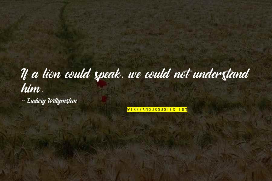 6th Month Marriage Anniversary Quotes By Ludwig Wittgenstein: If a lion could speak, we could not