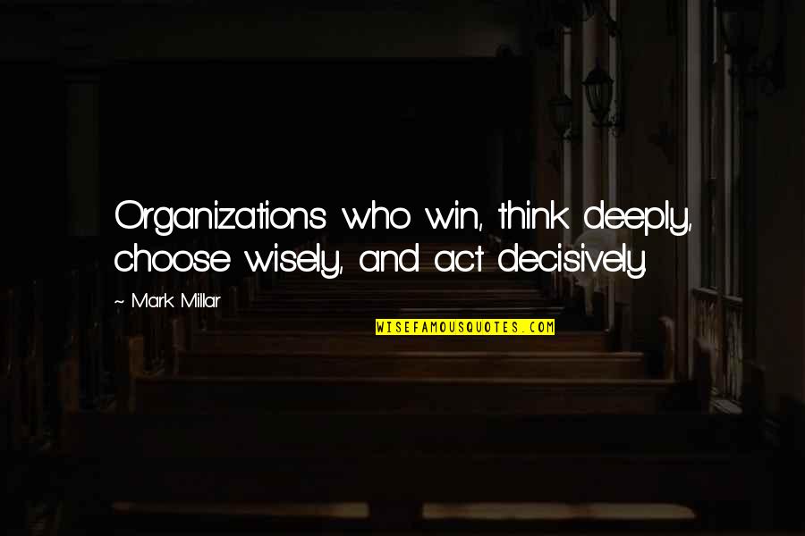 6th October War Quotes By Mark Millar: Organizations who win, think deeply, choose wisely, and